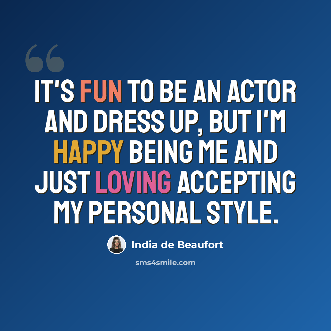 “It's fun to be an actor and dress up, but I'm happy being me and just loving accepting my personal style.” quote by India de Beaufort