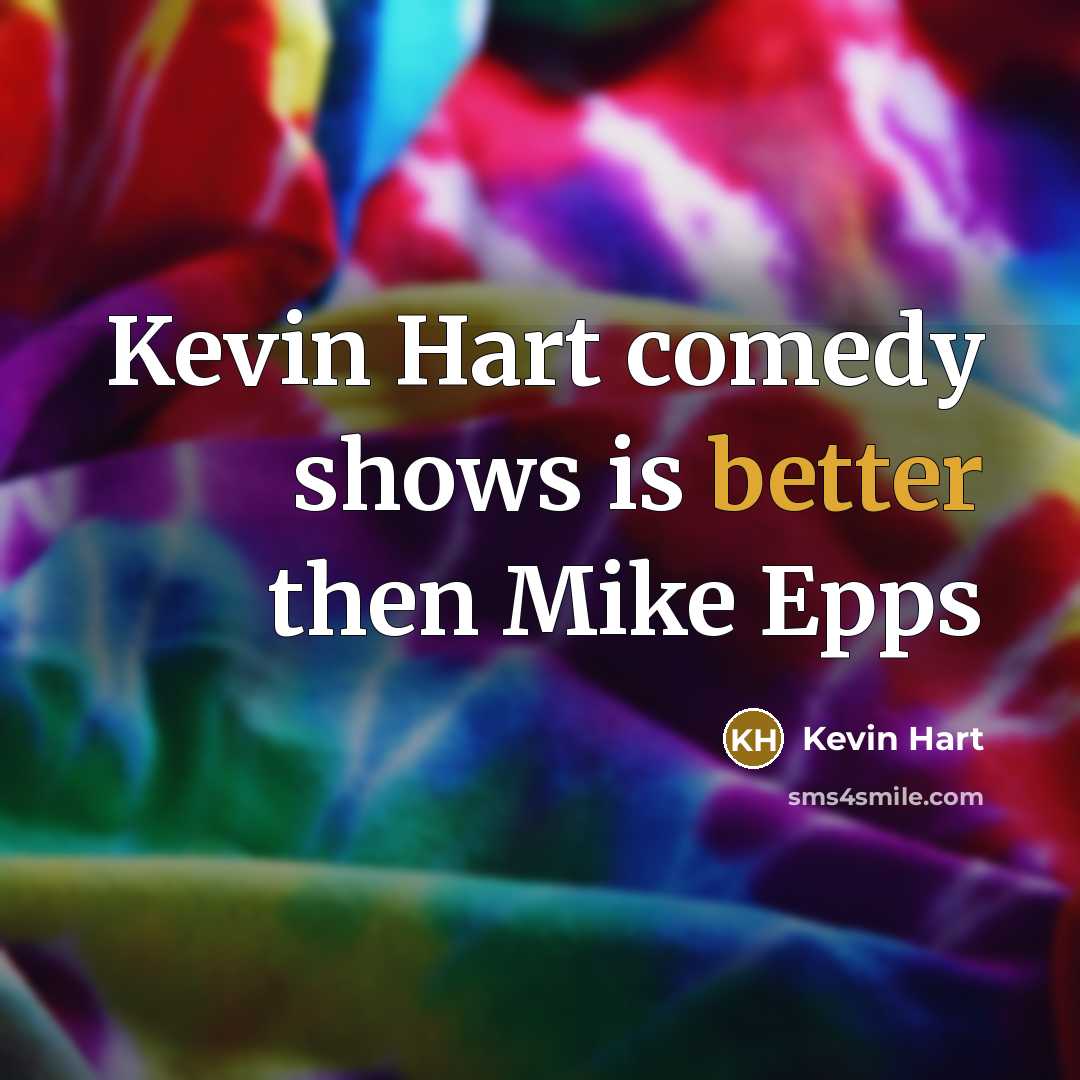 “Kevin Hart comedy shows is better then Mike Epps” quote by Kevin Hart