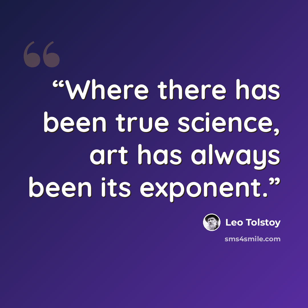“Where there has been true science, art has always been its exponent.” quote by Leo Tolstoy