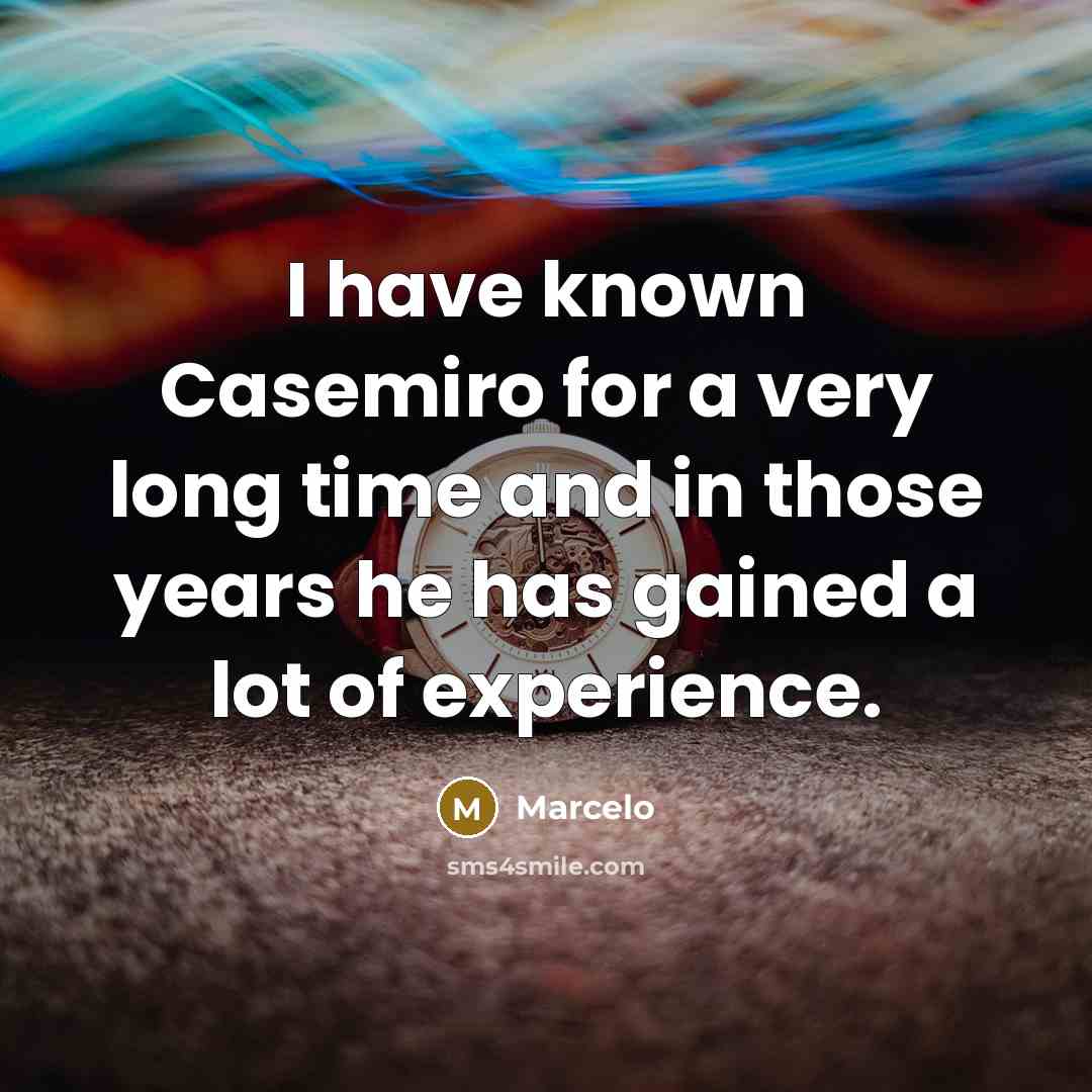 “I have known Casemiro for a very long time and in those years he has gained a lot of experience.” quote by Marcelo