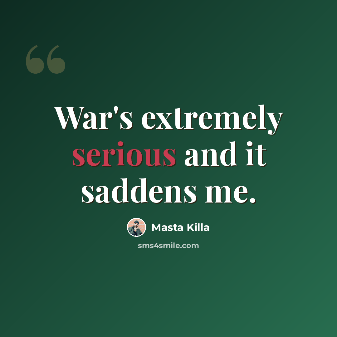 “War's extremely serious and it saddens me.” quote by Masta Killa