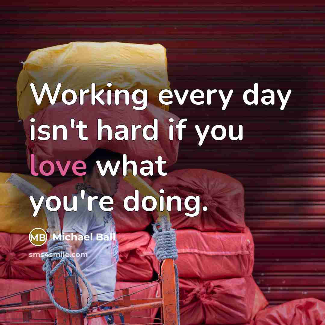 “Working every day isn't hard if you love what you're doing.” quote by Michael Ball