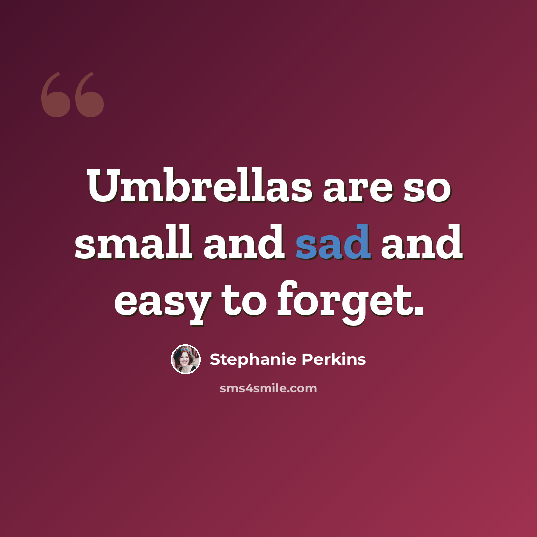 “Umbrellas are so small and sad and easy to forget.” quote by Stephanie Perkins