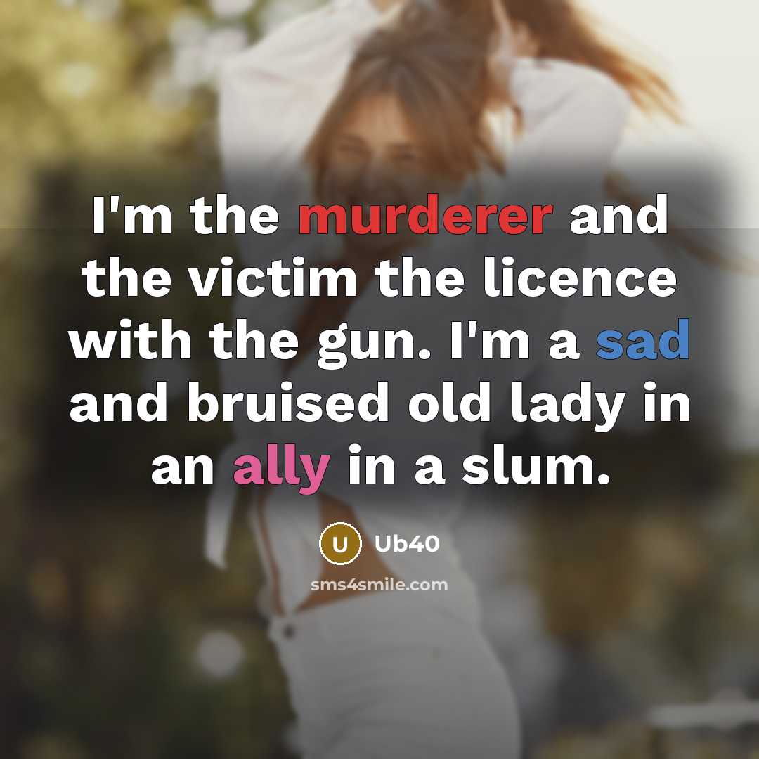 “I'm the murderer and the victim the licence with the gun. I'm a sad and bruised old lady in an ally in a slum.” quote by Ub40