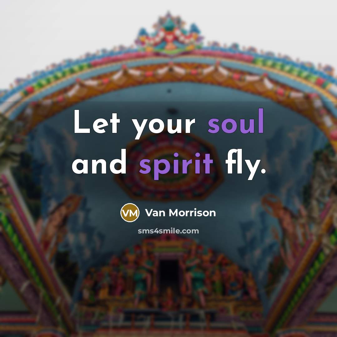 “Let your soul and spirit fly.” quote by Van Morrison