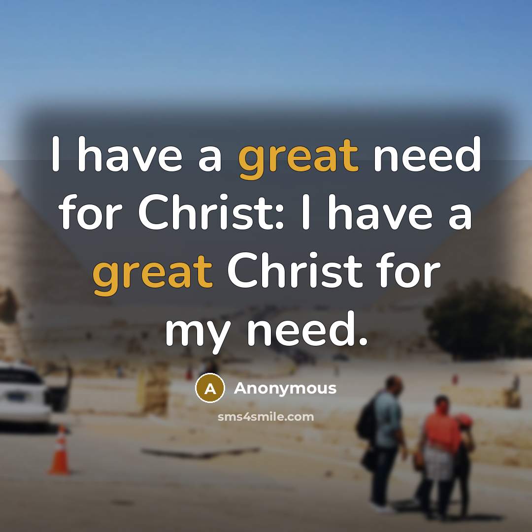 “I have a great need for Christ: I have a great Christ for my need.” quote by Anonymous