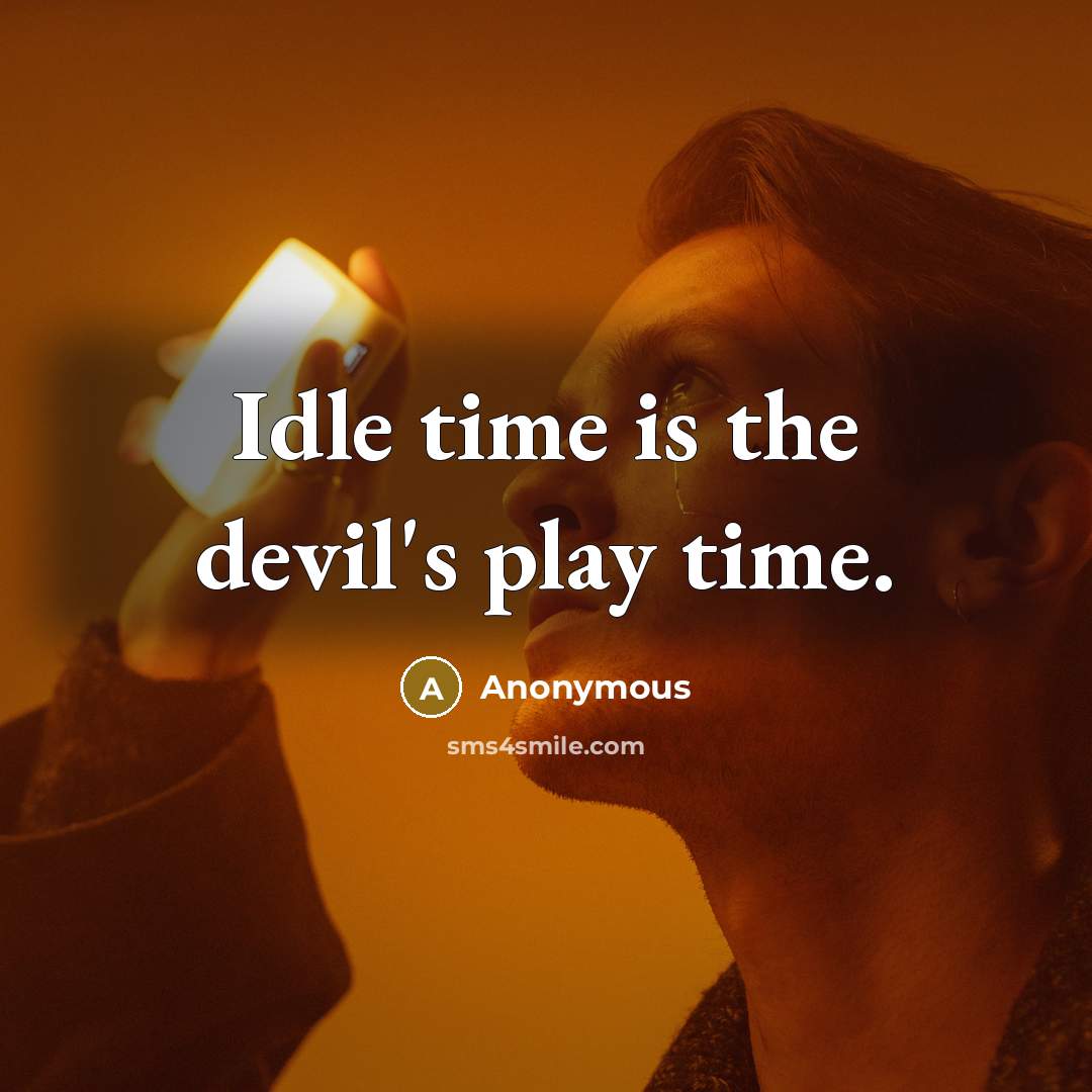 “Idle time is the devil's play time.” quote by Anonymous