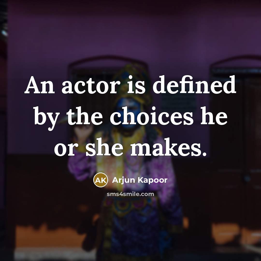 “An actor is defined by the choices he or she makes.” quote by Arjun Kapoor