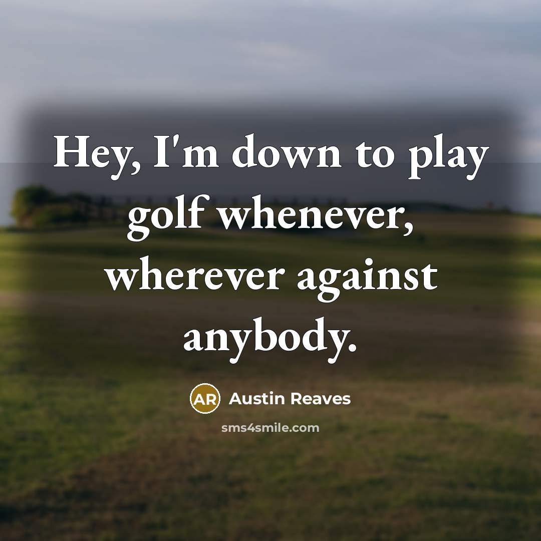 “Hey, I'm down to play golf whenever, wherever against anybody.” quote by Austin Reaves