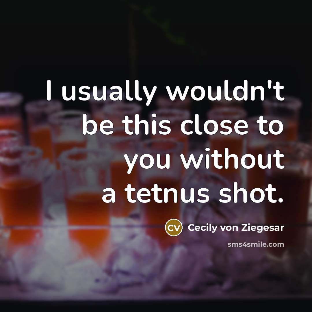 “I usually wouldn't be this close to you without a tetnus shot.” quote by Cecily von Ziegesar