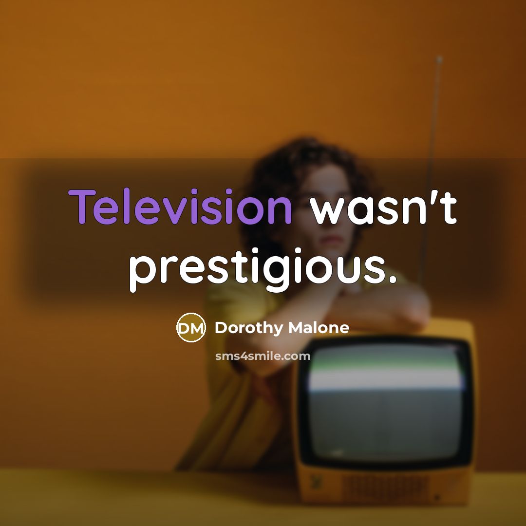 “Television wasn't prestigious.” quote by Dorothy Malone