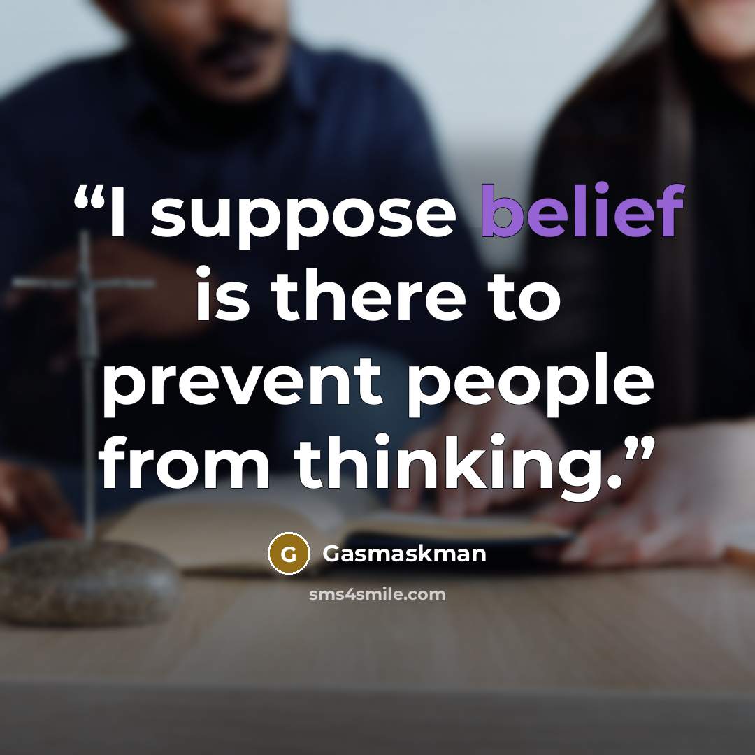“I suppose belief is there to prevent people from thinking.” quote by Gasmaskman