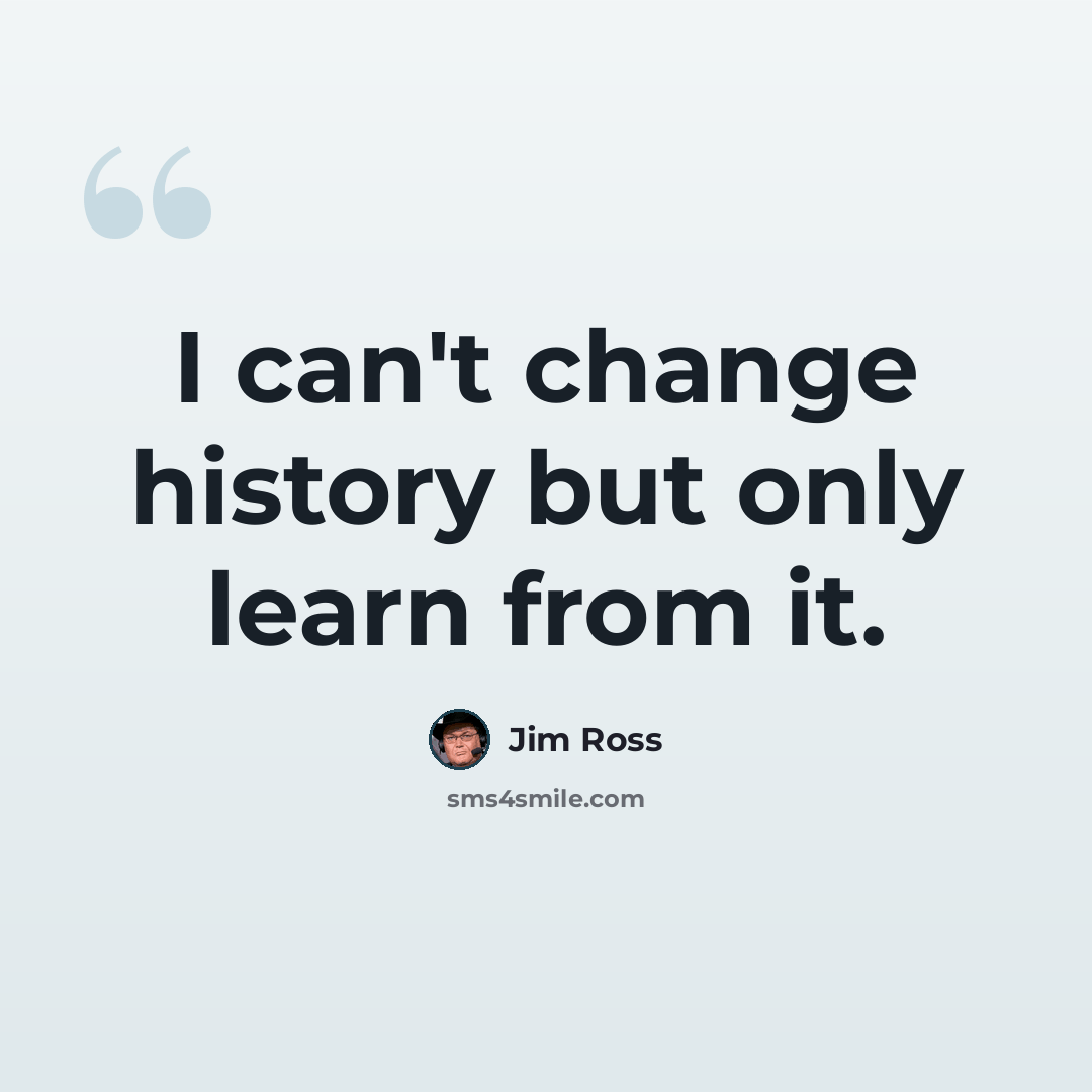 “I can't change history but only learn from it.” quote by Jim Ross