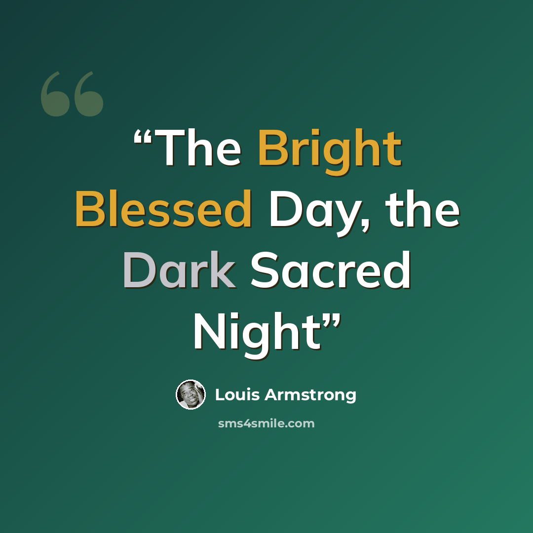 “The Bright Blessed Day, the Dark Sacred Night” quote by Louis Armstrong