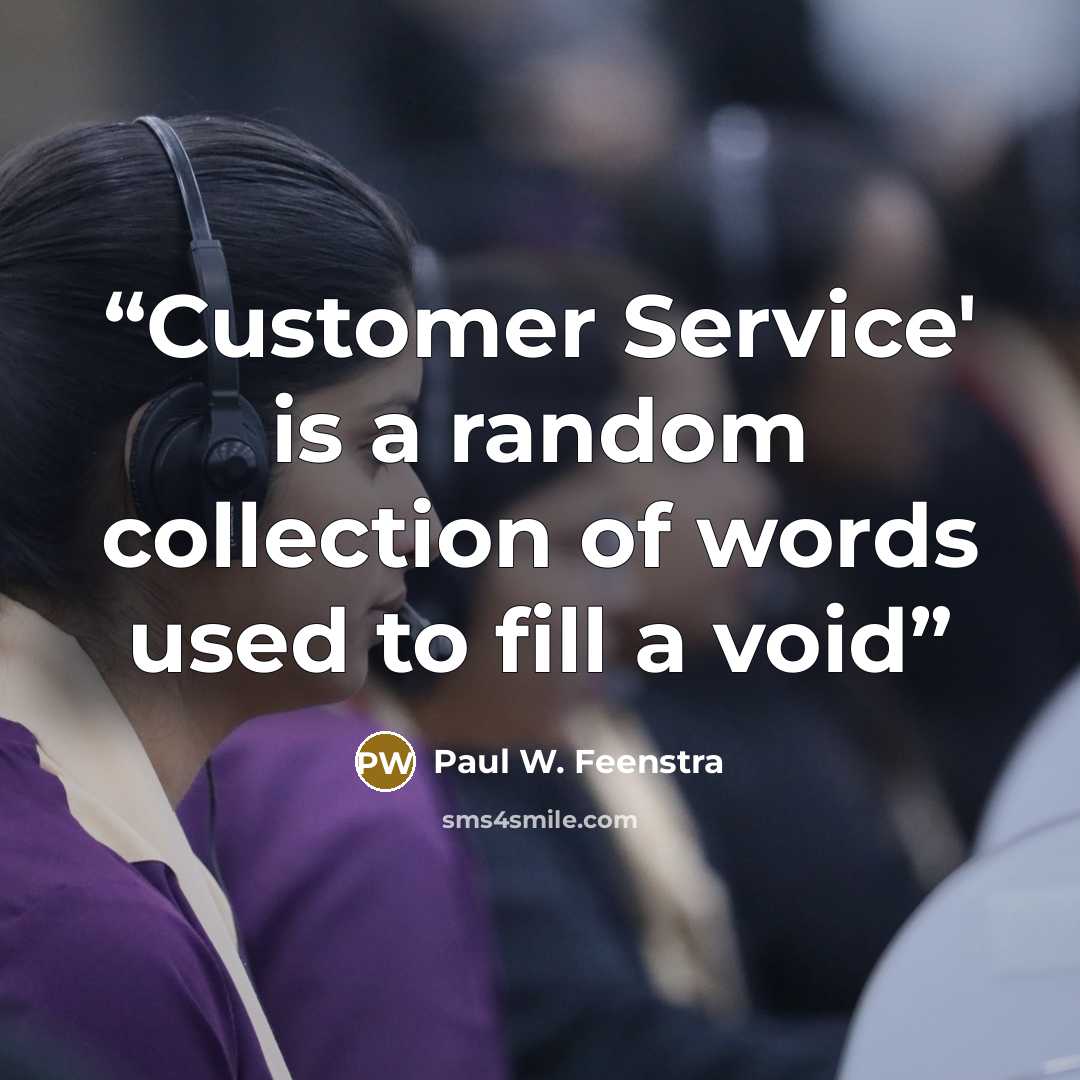 “Customer Service' is a random collection of words used to fill a void” quote by Paul W. Feenstra