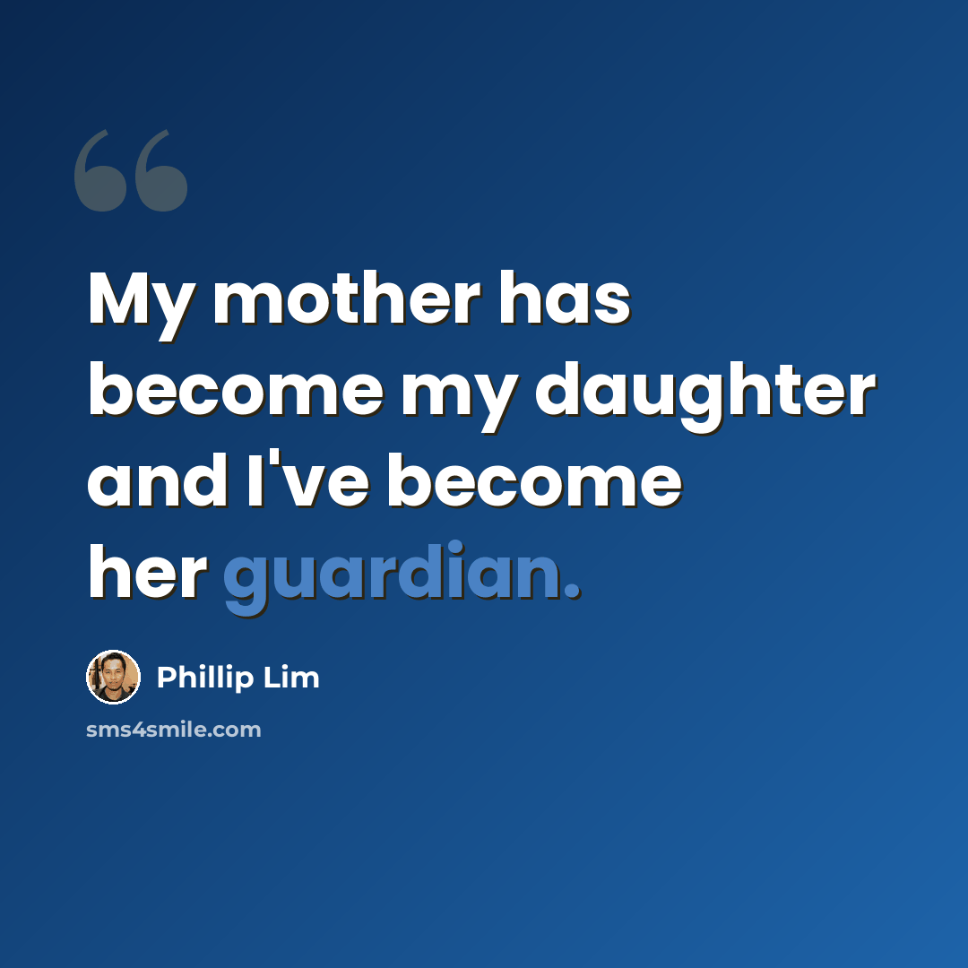 “My mother has become my daughter and I've become her guardian.” quote by Phillip Lim