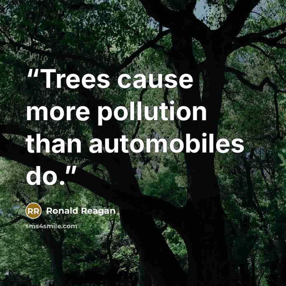 “Trees cause more pollution than automobiles do.” quote by Ronald Reagan