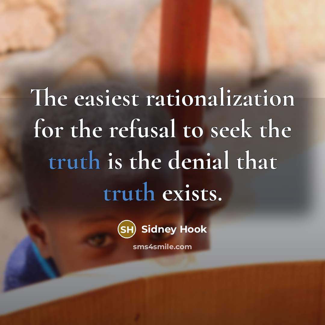 “The easiest rationalization for the refusal to seek the truth is the denial that truth exists.” quote by Sidney Hook