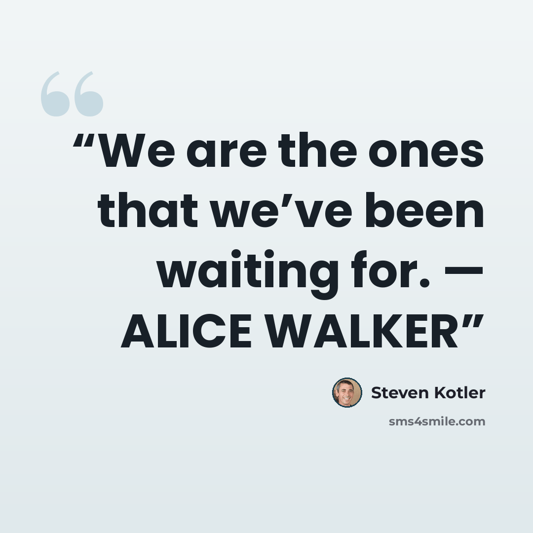 “We are the ones that we’ve been waiting for. — ALICE WALKER” quote by Steven Kotler
