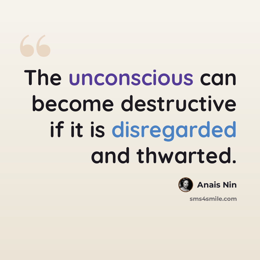 “The unconscious can become destructive if it is disregarded and thwarted.” quote by Anais Nin