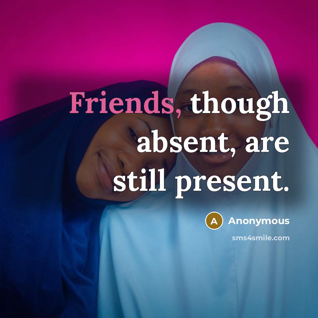 “Friends, though absent, are still present.” quote by Anonymous