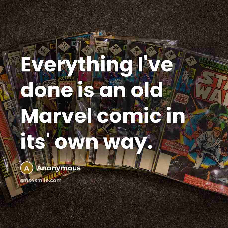“Everything I've done is an old Marvel comic in its' own way.” quote by Anonymous