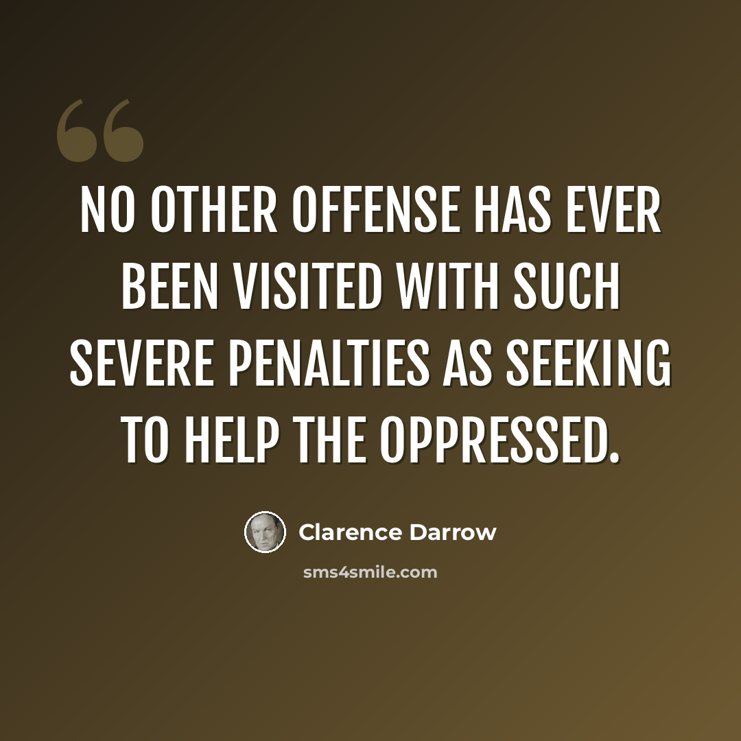 “No other offense has ever been visited with such severe penalties as seeking to help the oppressed.” quote by Clarence Darrow
