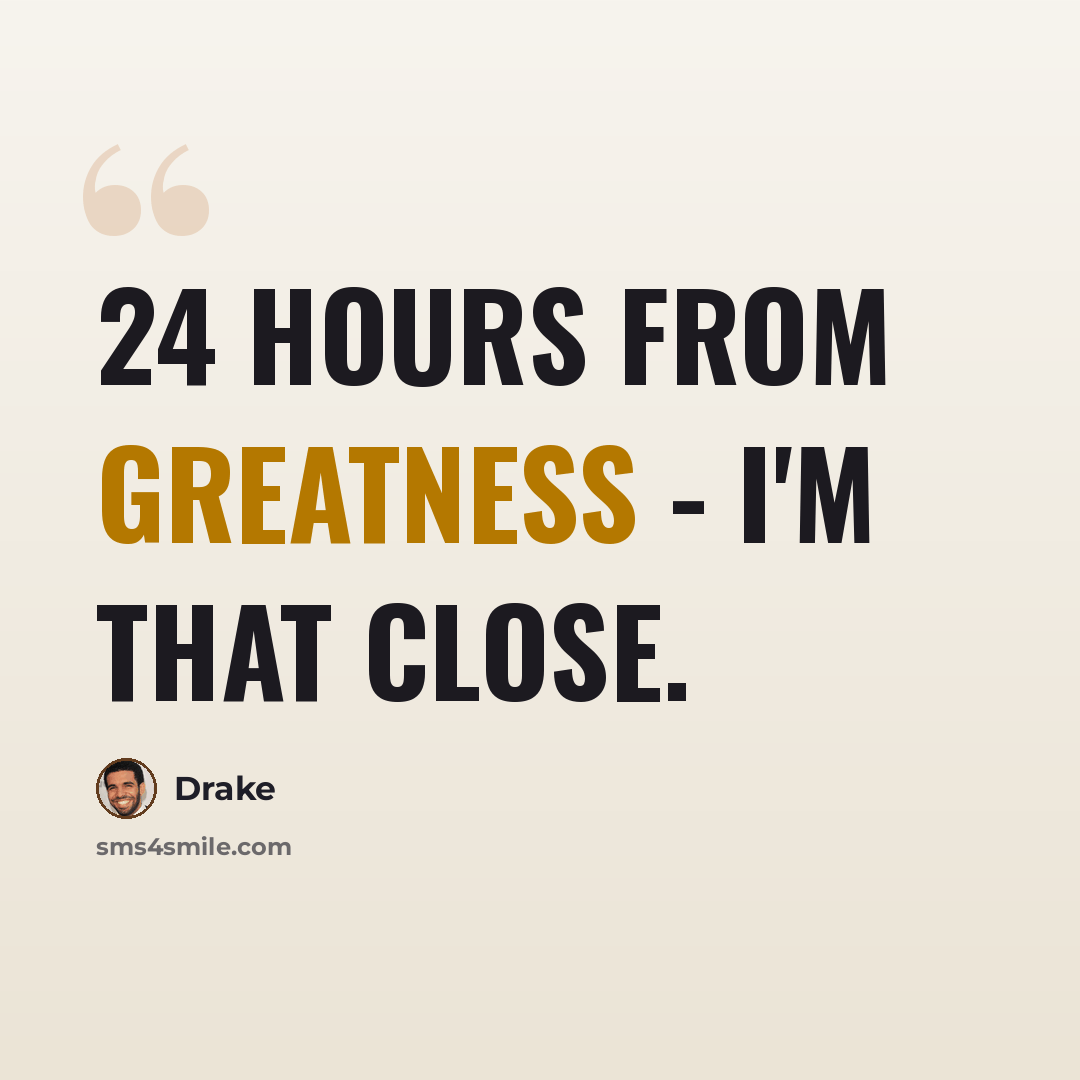 “24 Hours From Greatness - I'm That Close.” quote by Drake