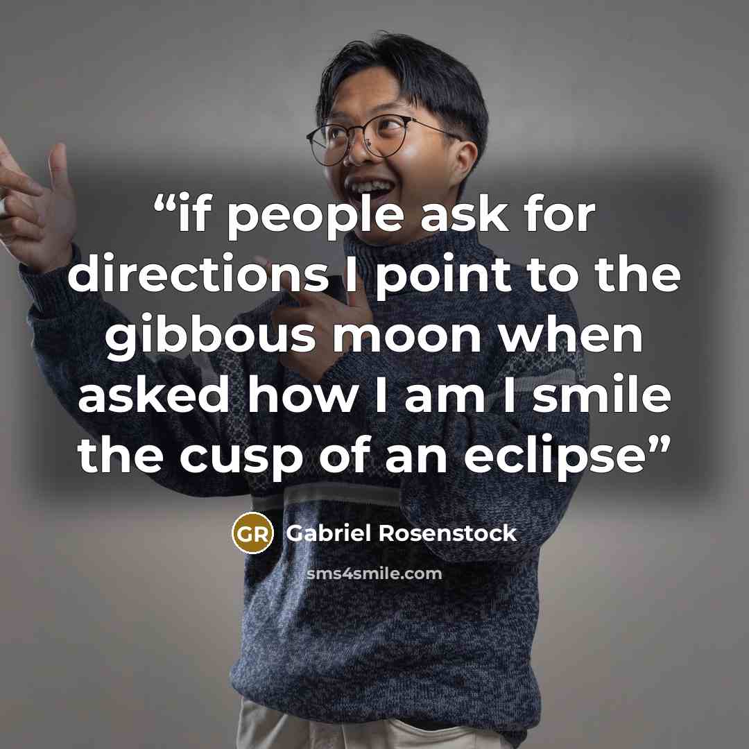 “if people ask for directions I point to the gibbous moon when asked how I am I smile the cusp of an eclipse” quote by Gabriel Rosenstock