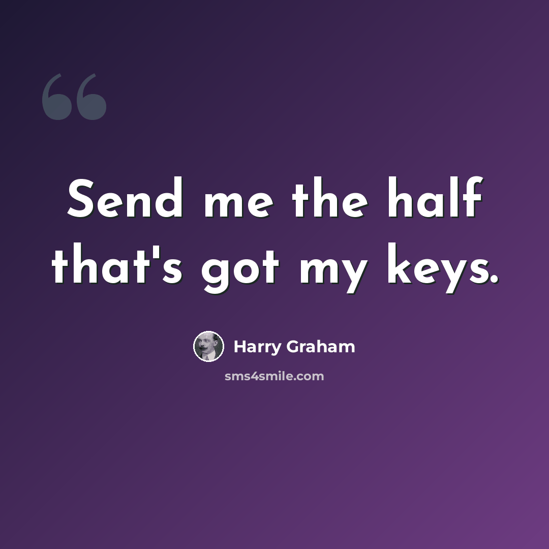 “Send me the half that's got my keys.” quote by Harry Graham