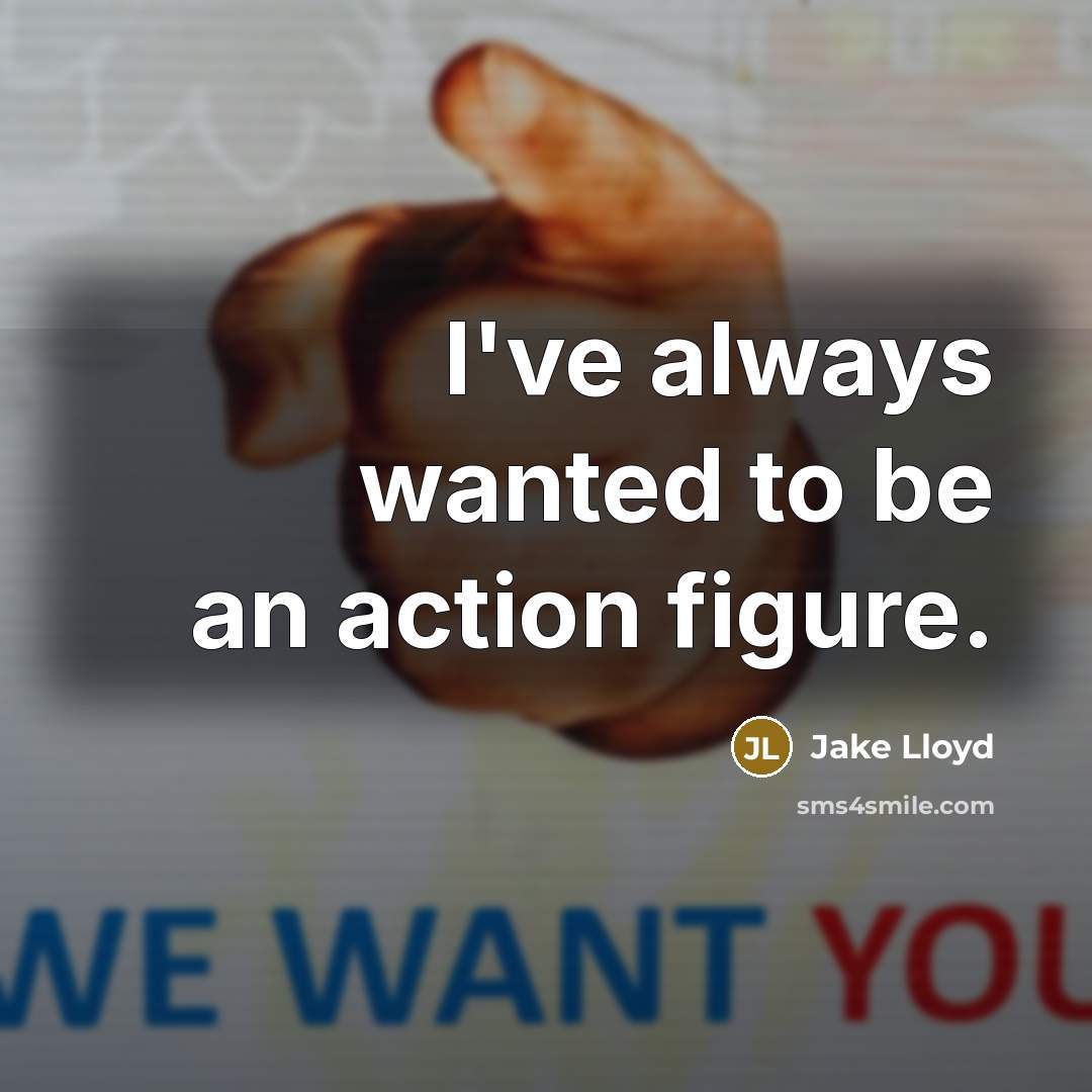 “I've always wanted to be an action figure.” quote by Jake Lloyd
