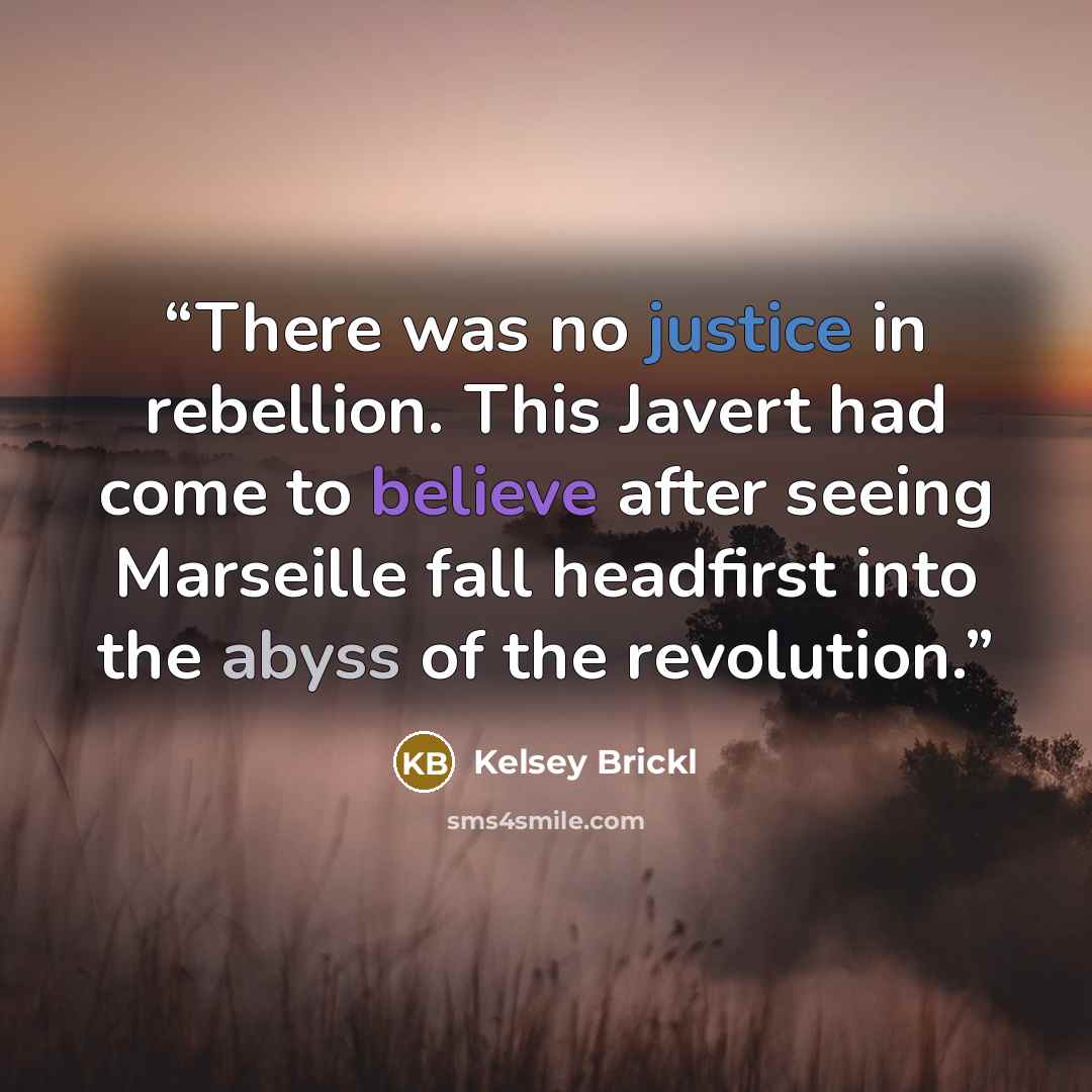 “There was no justice in rebellion. This Javert had come to believe after seeing Marseille fall headfirst into the abyss of the revolution.” quote by Kelsey Brickl