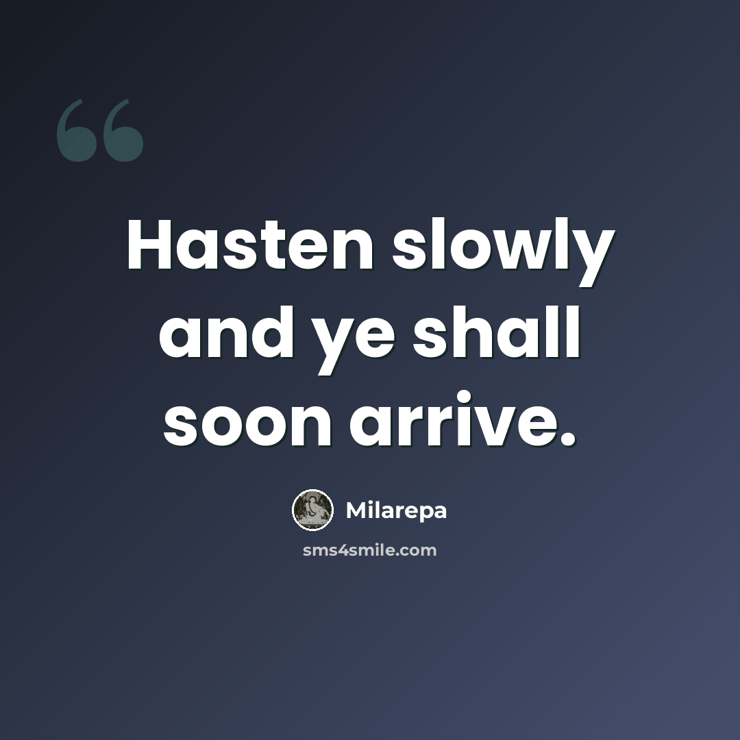 “Hasten slowly and ye shall soon arrive.” quote by Milarepa