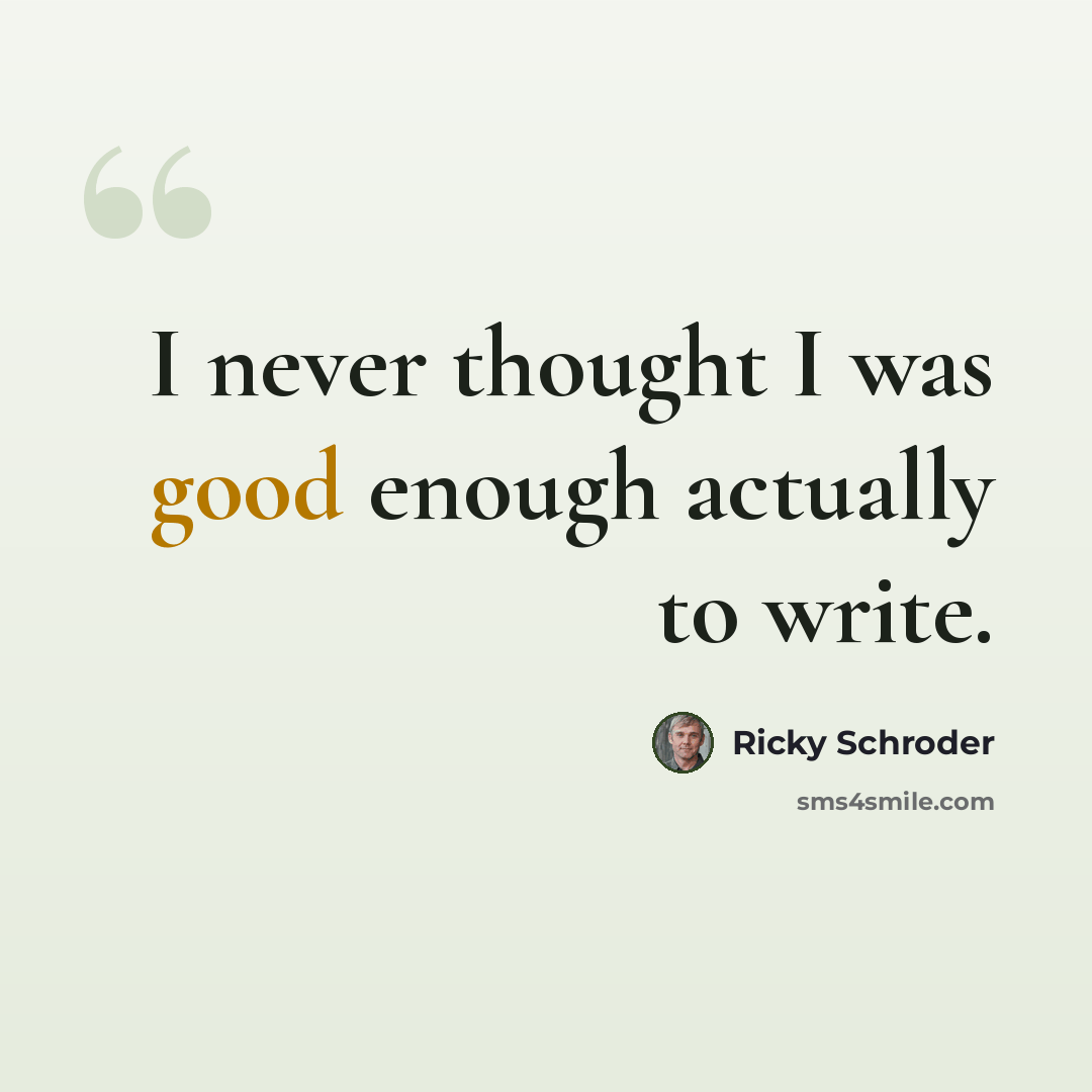 “I never thought I was good enough actually to write.” quote by Ricky Schroder