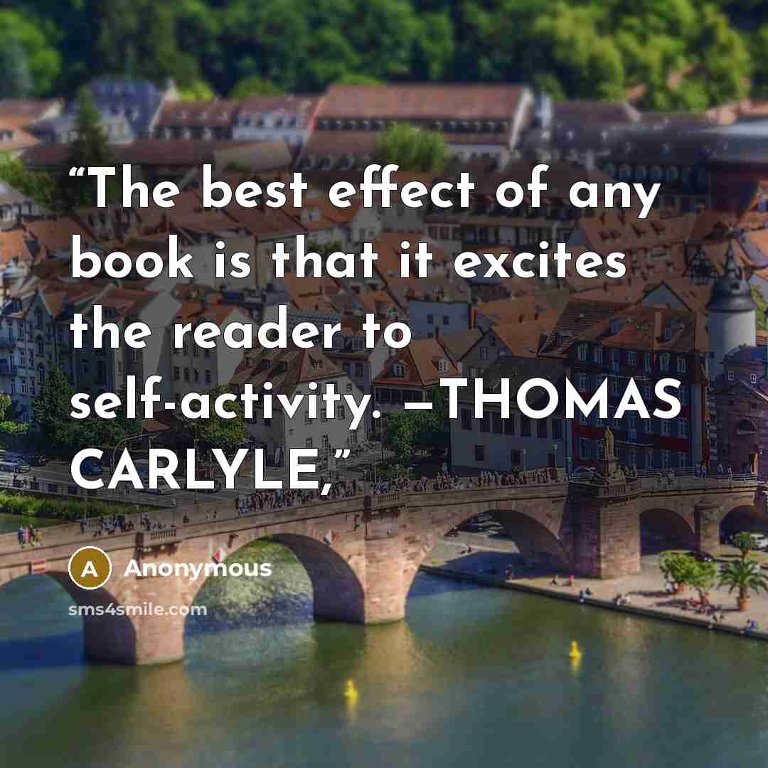 “The best effect of any book is that it excites the reader to self-activity. —THOMAS CARLYLE,” quote by Anonymous