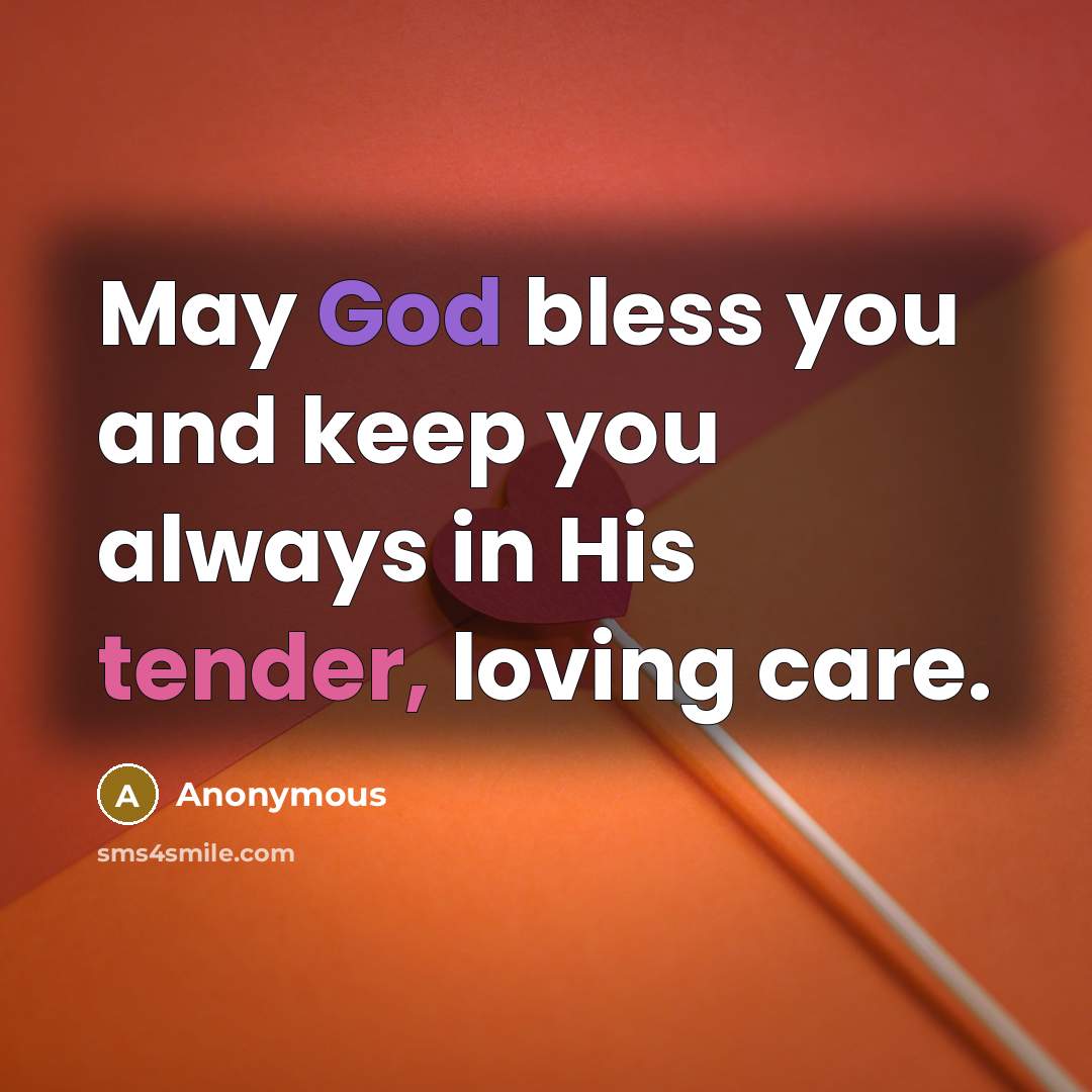 “May God bless you and keep you always in His tender, loving care.” quote by Anonymous