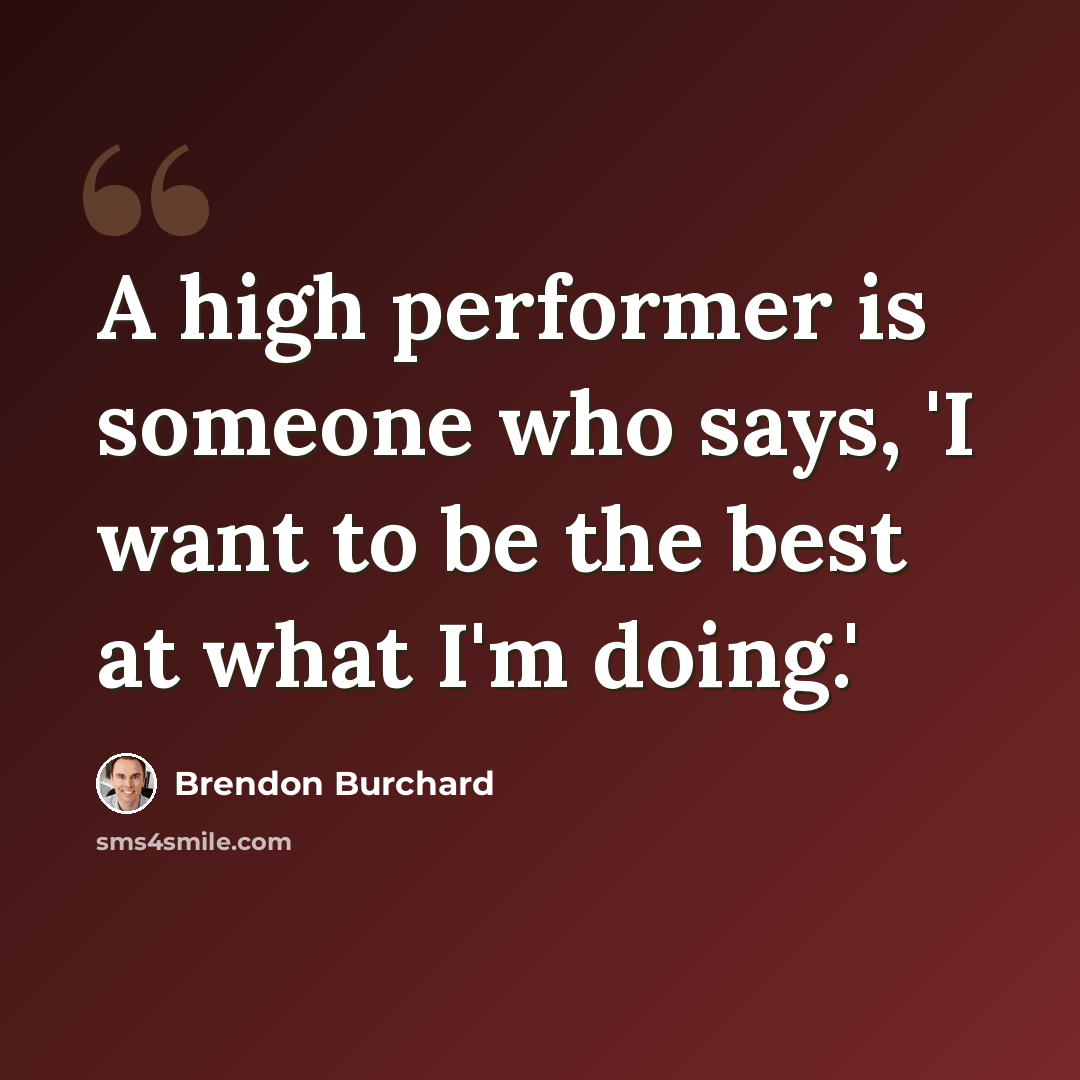 “A high performer is someone who says, 'I want to be the best at what I'm doing.'” quote by Brendon Burchard