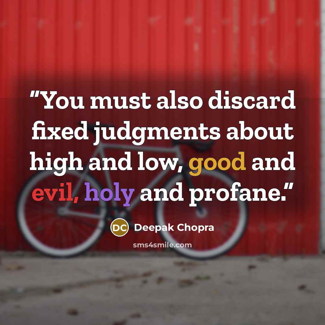 “You must also discard fixed judgments about high and low, good and evil, holy and profane.” quote by Deepak Chopra