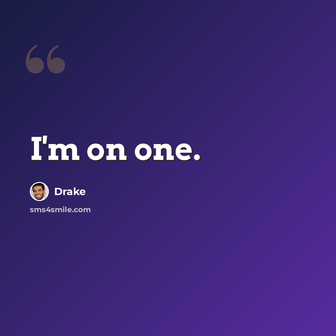 “I'm on one.” quote by Drake