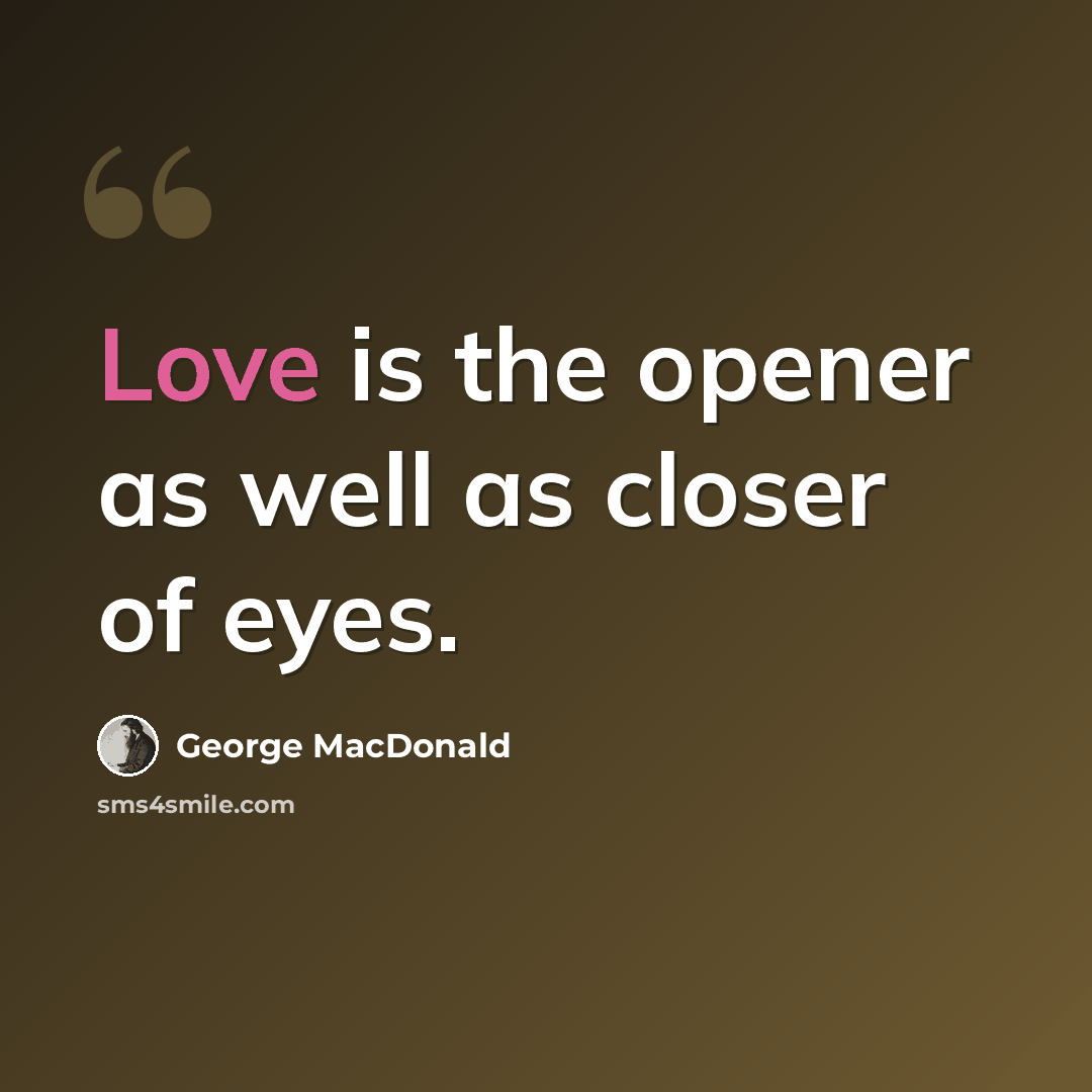 “Love is the opener as well as closer of eyes.” quote by George MacDonald
