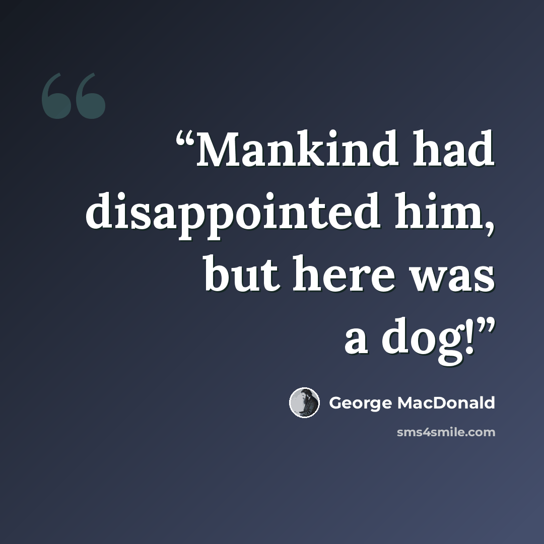 “Mankind had disappointed him, but here was a dog!” quote by George MacDonald