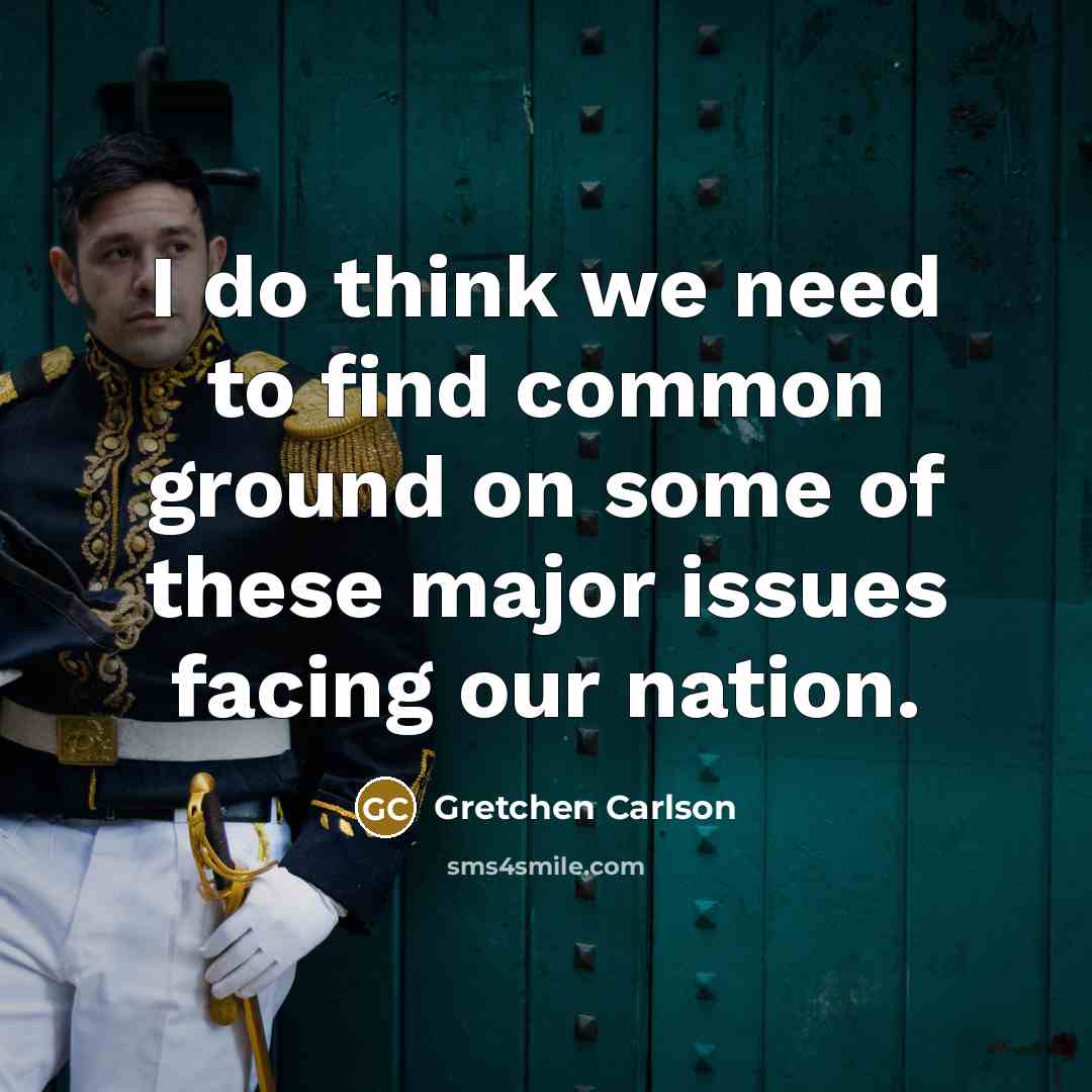 “I do think we need to find common ground on some of these major issues facing our nation.” quote by Gretchen Carlson