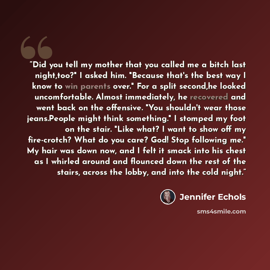 “Did you tell my mother that you called me a bitch last night,too?" I asked him. "Because that's the best way I know to win parents over." For a split second,he looked uncomfortable. Almost immediately, he recovered and went back on the offensive. "You shouldn't wear those jeans.People might think…” quote by Jennifer Echols