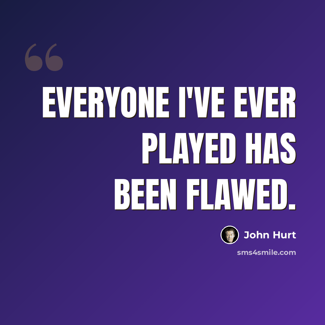 “Everyone I've ever played has been flawed.” quote by John Hurt