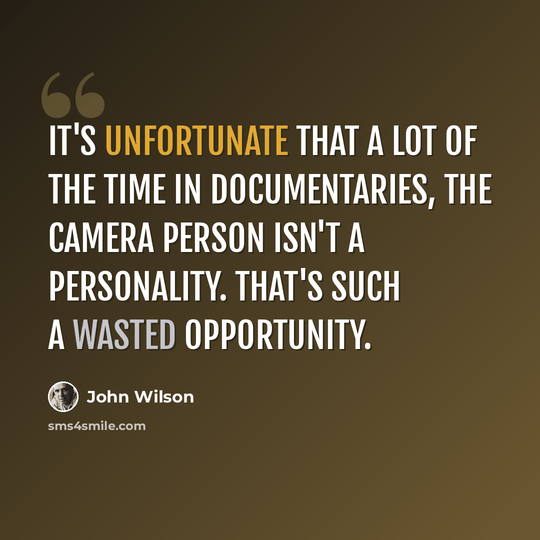“It's unfortunate that a lot of the time in documentaries, the camera person isn't a personality. That's such a wasted opportunity.” quote by John Wilson