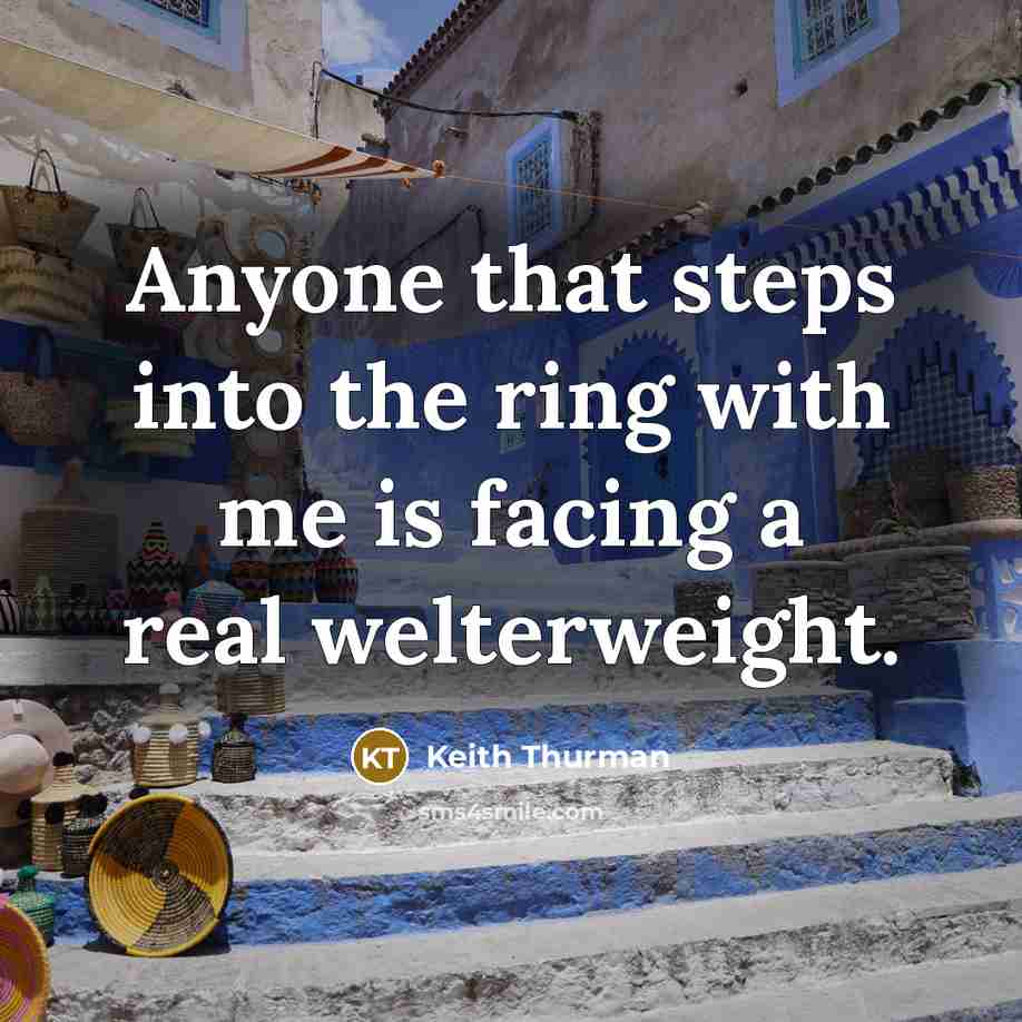 “Anyone that steps into the ring with me is facing a real welterweight.” quote by Keith Thurman