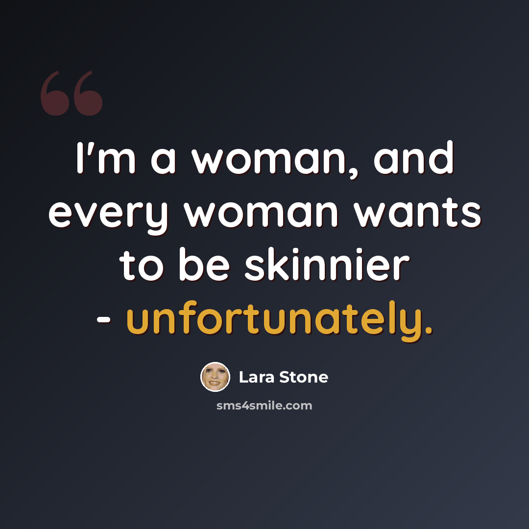 “I'm a woman, and every woman wants to be skinnier - unfortunately.” quote by Lara Stone