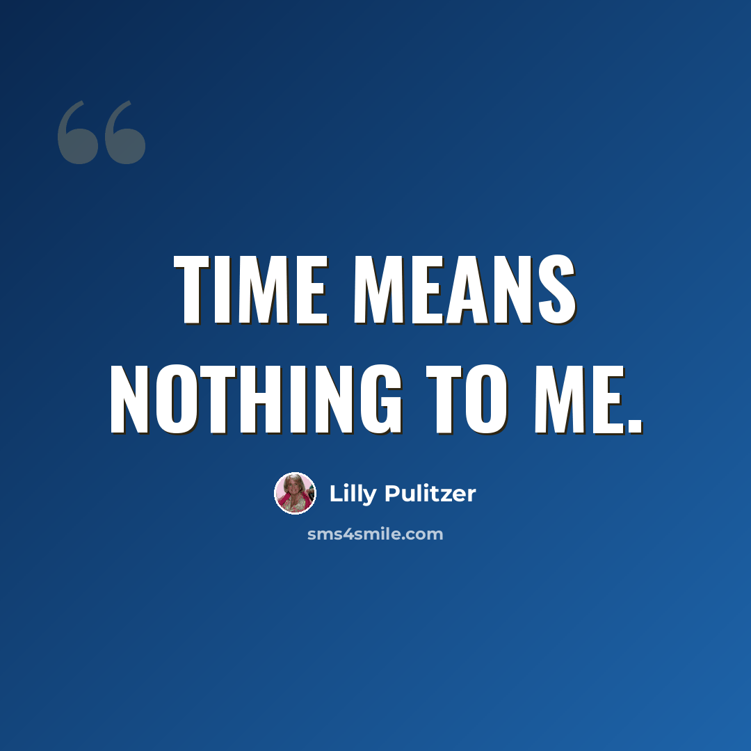 “Time means nothing to me.” quote by Lilly Pulitzer