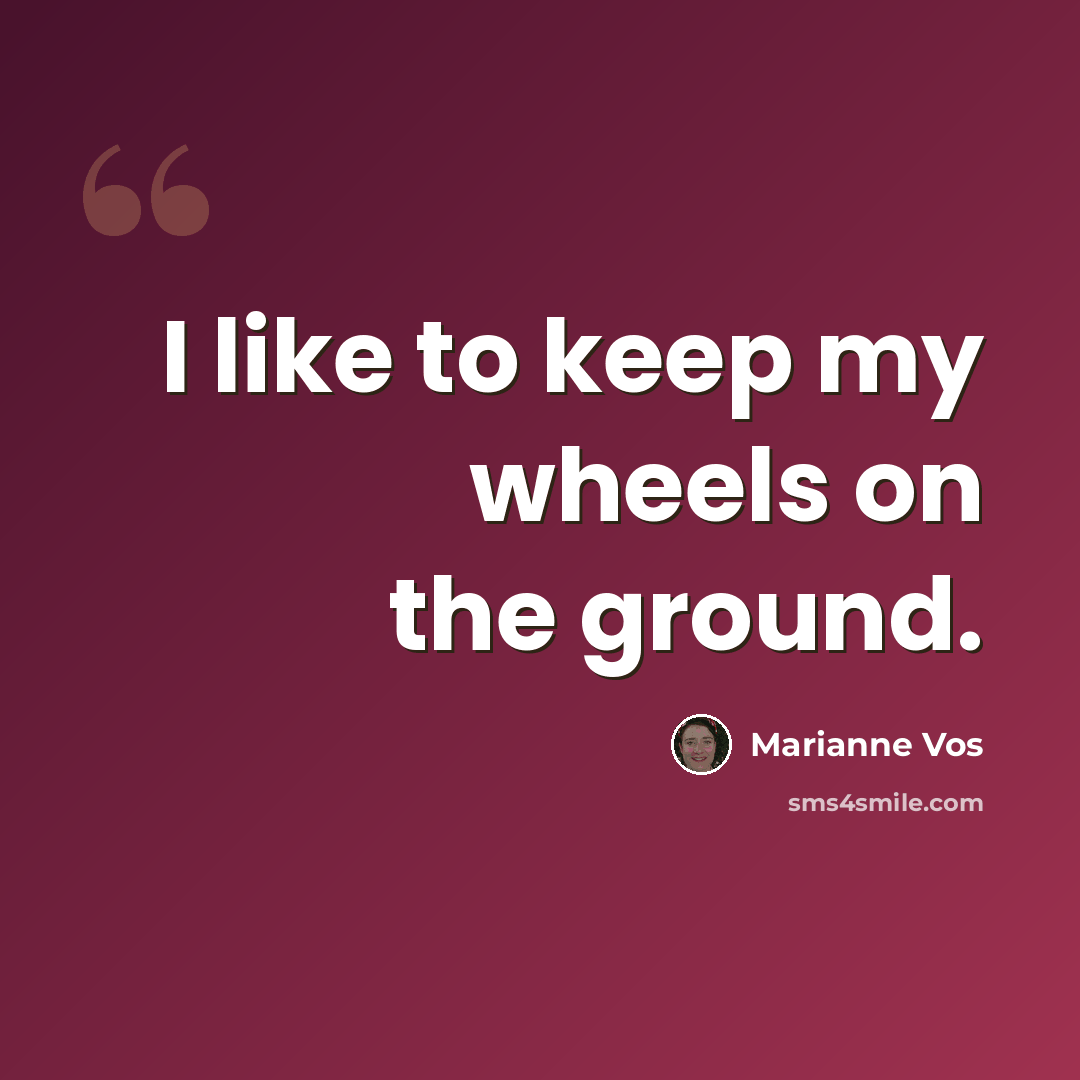 “I like to keep my wheels on the ground.” quote by Marianne Vos