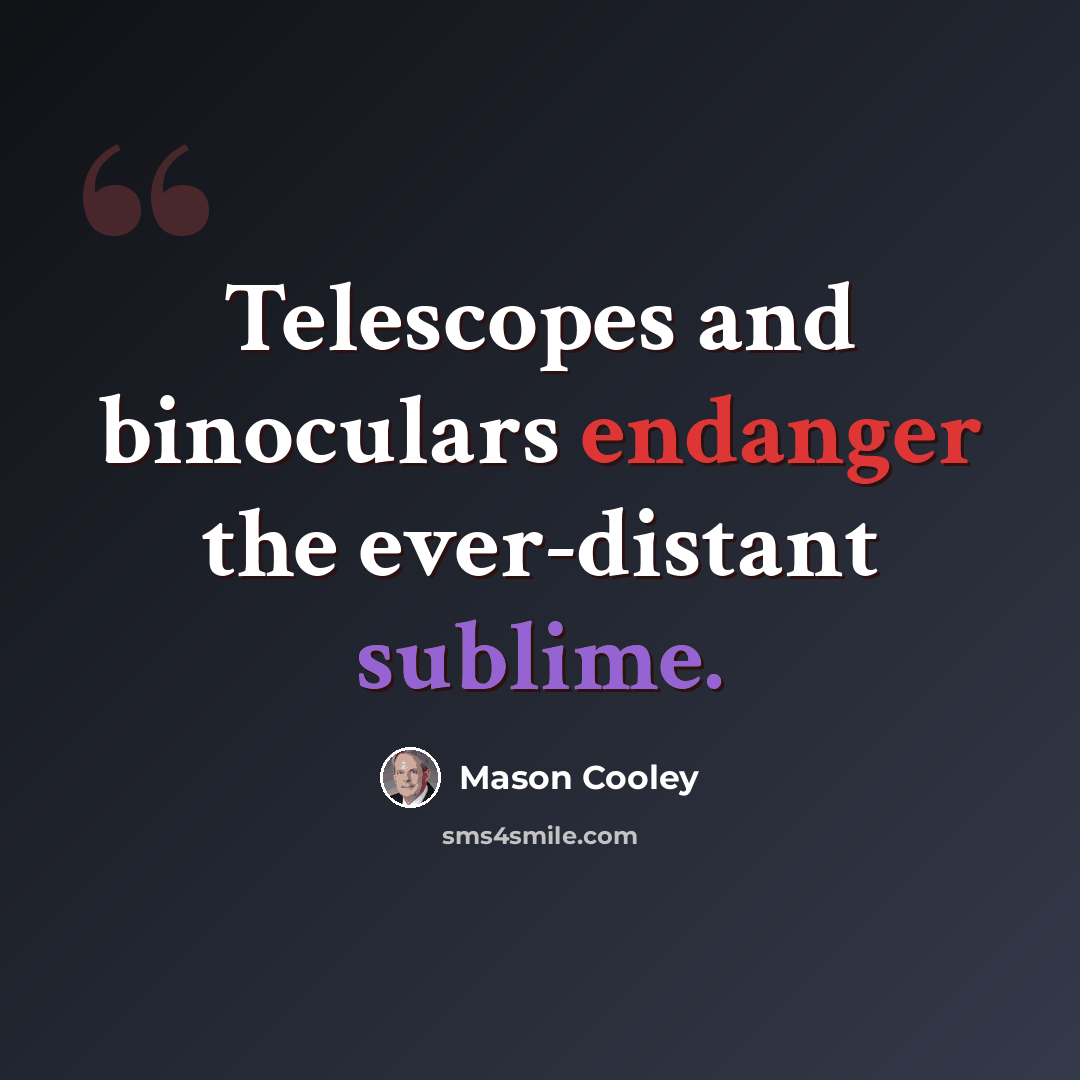 “Telescopes and binoculars endanger the ever-distant sublime.” quote by Mason Cooley